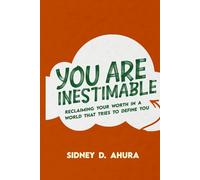 YOU ARE INESTIMABLE: RECLAIMING YOUR WORTH IN A WORLD THAT SEEKS TO DEFINE YOU