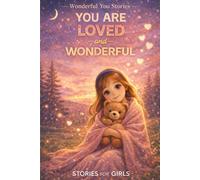 You Are Loved and Wonderful: Inspiring Stories for Loved Kids - 12 Heartwarming Stories About Love, Friendship, Family, and Feeling Truly Valued (Wonderful You Stories)