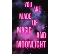 You Are Made Of Magic And Moonlight: Motivational And Inspirational Notebook, Gift, Journal, Student Life