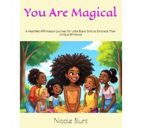 You Are Magical: A Heartfelt Affirmation Journey for Little Black Girls to Embrace Their Unique Brilliance (Fearless Flowers: Inspiring Stories of Bold Black Girls - Big & Small)