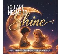 You Are Meant to Shine: Gentle Reminders for Little Hearts to Believe in Themselves