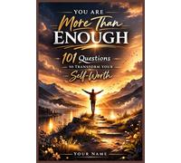You Are More Than Enough - 101 Questions to Transform Your Self-Worth