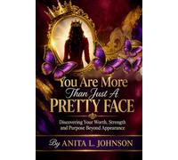 You Are More Than Just a Pretty Face: Discovering Your Worth, Strength, and Purpose Beyond Appearance
