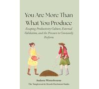 You Are More Than What You Produce: Escaping Productivity Culture, External Validation, and the Pressure to Constantly Perform (The Becoming Your ... Quiet Self-Recognition and Inner Alignment)
