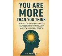 You Are More Than You Think: How To Break Old Patterns, Reprogram Your Mind, And Awaken Your True Power