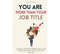 You Are More Than Your Job Title - Separate Your Self-Worth from Work and Reclaim Your Identity: A Self-Help Guide for Burnout, Job Loss, Maternity Leave & Life Transitions (The Freedom Series)