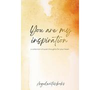 You are my inspiration: A collection of quiet thoughts for your heart