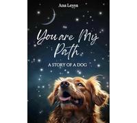 YOU ARE MY PATH: A Story of a Dog