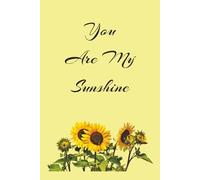 You Are My Sunshine: Simple and Elegant Notebook for All Ages, Yellow, Happy, Sunshine | 6x9 inches, 110 pages | Gifts for Birthdays, Christmas, Thanksgiving