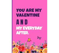 You Are My Valentine and My Everyday After: A Romantic Journal to Capture Love, Thoughts & Special Moments