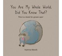 You Are My Whole World, Did You Know That?: This is a book for grown-ups!