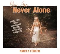 You Are Never Alone: Declaring God's Reassuring Psalms Over Your Children: 2 (Declaring God's Word Over Your Children)