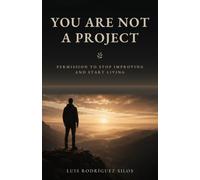 You Are Not a Project: Permission to Stop Improving and Start Living