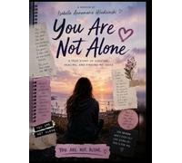 YOU ARE NOT ALONE: A Brutally Honest Teen Memoir About Mental Health, Family Chaos, and Growing Up When Life Doesn’t Make Sense