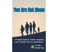 You Are Not Alone: A Complete Guide for Families Navigating Cancer Together with Love and Resilience