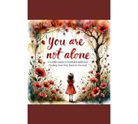 You Are Not Alone: A Gentle Guide to Mental Health and Finding Your Way Back to Yourself