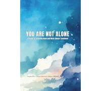 YOU ARE NOT ALONE: A Guide to Surviving Head and Neck Cancer Treatment
