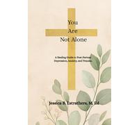 You Are Not Alone: A Healing Guide for Postpartum Anxiety, Depression, and Trauma