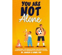 You Are Not Alone: A Personal Life-Skills Guide for Developing Confident in Boys Growing Up Without a Father (Developing Confident Boys Growing Up Without a Dad)