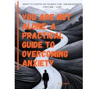You Are Not Alone: A Practical Guide to Overcoming Anxiety