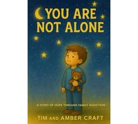 You Are Not Alone: A Story of Love and Hope for Kids: Helping Children Understand Addiction, Love, and God’s Presence