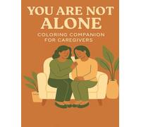 You Are Not Alone Coloring Companion For Caregivers: Rest, Reflect, Recharge: A Caregiver's Coloring Companion
