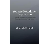 You Are Not Alone: Depression: A Biblical Companion for Finding God’s Comfort in Seasons of Depression