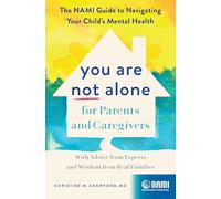 You Are Not Alone for Parents and Caregivers: The NAMI Guide to Navigating Your Child’s Mental Health-With Advice from Experts and Wisdom from Real Families