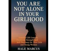 You Are Not Alone in Your Girlhood: Essential Life Lessons, Emotional Strength, and Self-Discovery for Teen Girls and Young Women