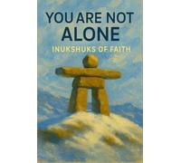 You Are Not Alone: Inukshuks of Faith