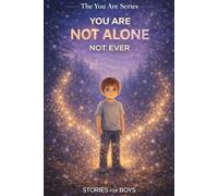 You Are Not Alone, Not Ever: 12 Heartwarming Children’s Story About Friendship, Connection, and Finding Light Even in the Dark (The You Are Series)
