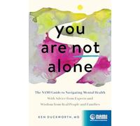 You Are Not Alone: The NAMI Guide to Navigating Mental Health-With Advice from Experts and Wisdom from Real People and Families