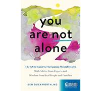 You Are Not Alone: The Nami Guide to Navigating Mental Health--With Advice from Experts and Wisdom from Real People and Families