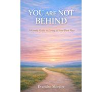 YOU ARE NOT BEHIND: A Gentler Way to Move at Your Own Pace