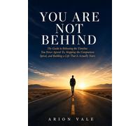 YOU ARE NOT BEHIND: The Guide to Releasing the Timeline You Never Agreed To, Stopping the Comparison Spiral, and Building a Life That Is Actually Yours
