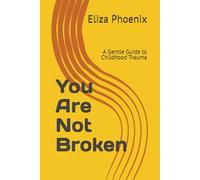 You Are Not Broken: A Gentle Guide to Childhood Trauma