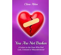 You Are Not Broken: A Letter to the Ones Who Feel Lost, Unloved or Misunderstood