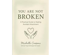 You Are Not Broken: A Practical Guide to Healing Avoidant Attachment