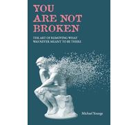 You Are Not Broken: The Art of Removing What was Never Meant to be There