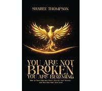 You Are Not BROKEN You Are BECOMING: How to Turn Pain into Power, Rewrite your Identity, and Rise into Your Next Level
