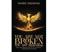 You Are Not BROKEN You Are BECOMING: How to Turn Pain into Power, Rewrite your Identity, and Rise into Your Next Level