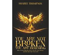You Are Not BROKEN You Are BECOMING: How to Turn Pain into Power, Rewrite your Identity, and Rise into Your Next Level