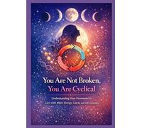 You Are Not Broken: You Are Cyclical - How to Understand Your Hormones to Live with More Energy, Clarity, and Self-Compassion