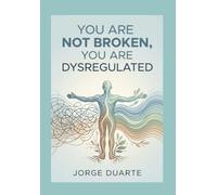 You Are Not Broken, You Are Dysregulated: A Practical Guide to Vagus Nerve Regulation, Trauma Release, and Emotional Mastery