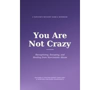 You Are Not Crazy: Recognizing, Escaping & Healing from Narcissistic Abuse