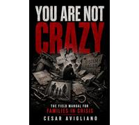You Are Not Crazy: The Field Manual for Families in Crisis