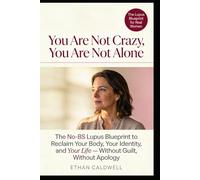 You Are Not Crazy, You Are Not Alone: The No-BS Lupus Blueprint to Reclaim Your Body, Your Identity, and Your Life -- Without Guilt, Without Apology