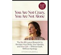 You Are Not Crazy, You Are Not Alone: The No-BS Lupus Blueprint to Reclaim Your Body, Your Identity, and Your Life -- Without Guilt, Without Apology