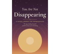 You Are Not Disappearing: A Guided Journal for Perimenopause: The Rage, the Fog, the Grief, and the Woman You're Becoming