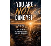 You Are Not Done Yet: 90 Days of Motivation for Strength, Healing, Confidence, and New Beginnings